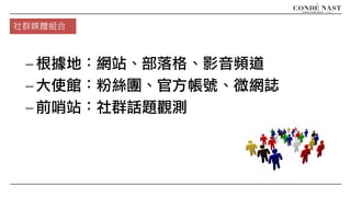 - 根據地：網站、部落格、影音頻道
- 大使館：粉絲團、官方帳號、微網誌
- 前哨站：社群話題觀測
社群媒體組合
 