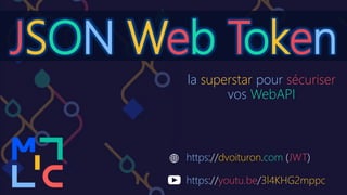 https dvoituron com JWT
https youtu.be 3l4KHG2mppc
JSON Web Token
la superstar pour sécuriser
vos WebAPI
 