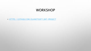WORKSHOP
• HTTPS://GITHUB.COM/OLANETSOFT/JWT-PROJECT
 