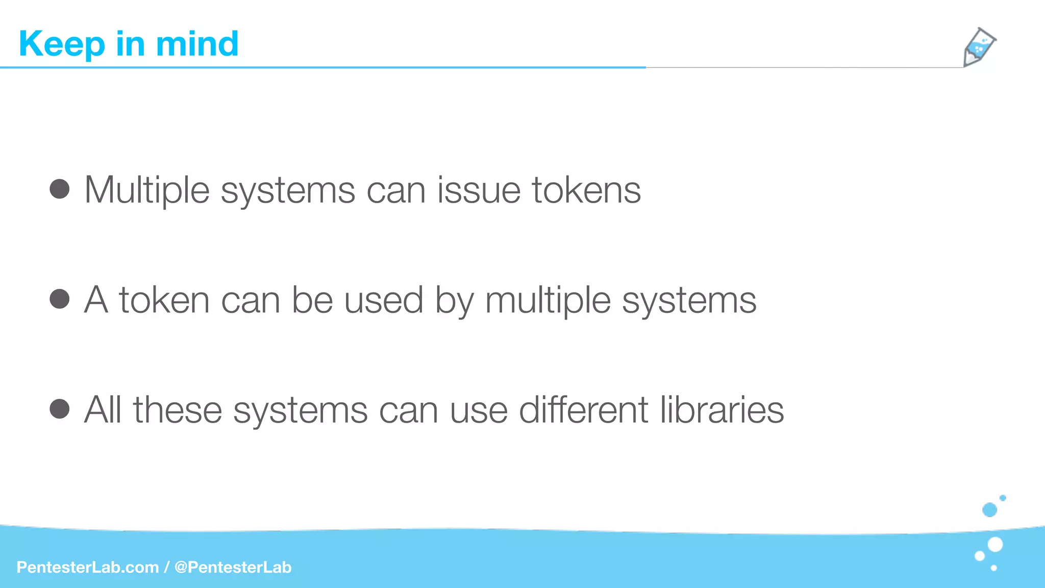 Keep in mind
PentesterLab.com / @PentesterLab
• Multiple systems can issue tokens
• A token can be used by multiple systems
• All these systems can use different libraries
 