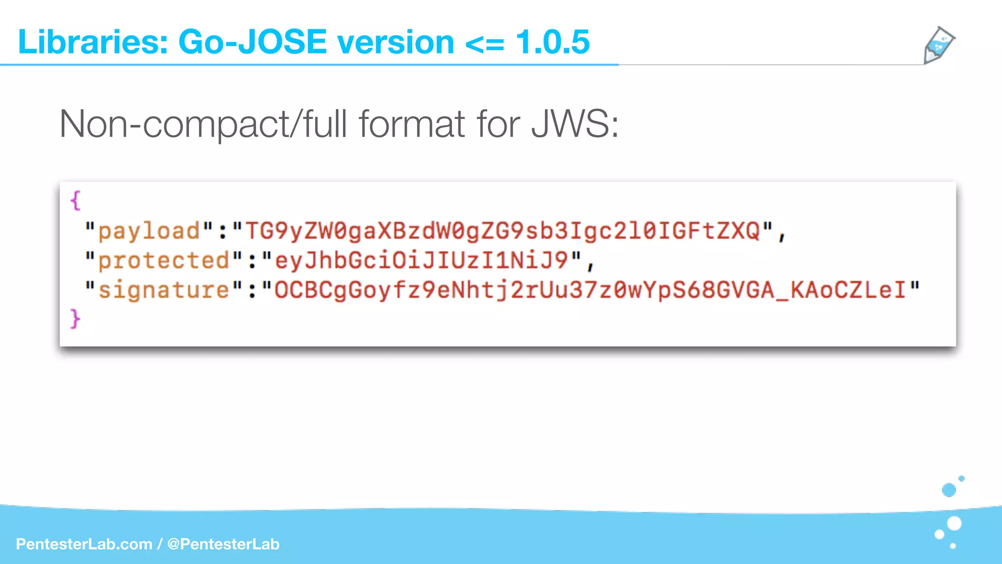 Libraries: Go-JOSE version <= 1.0.5
PentesterLab.com / @PentesterLab
Non-compact/full format for JWS:
 