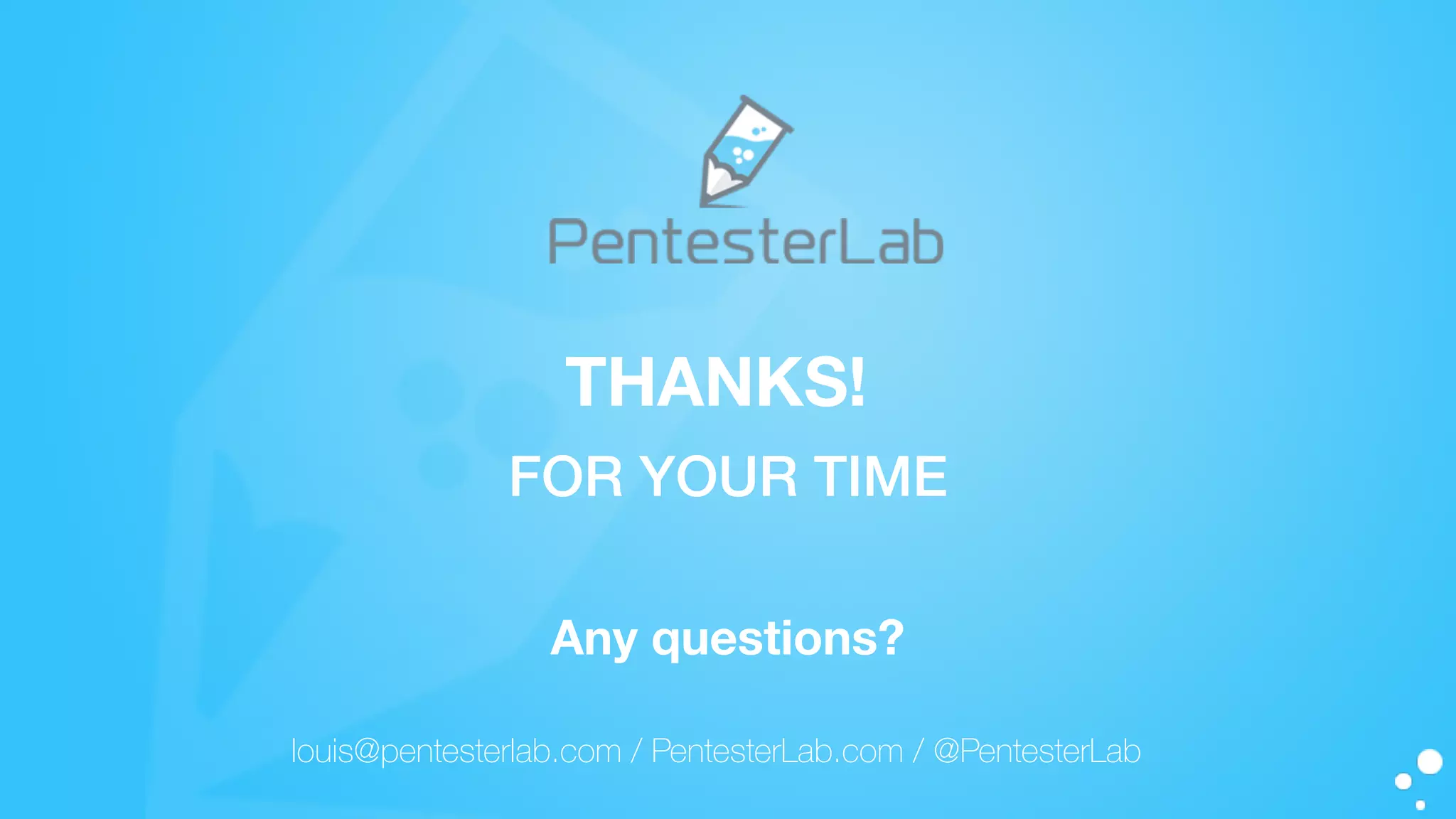 Any questions?
FOR YOUR TIME
THANKS!
louis@pentesterlab.com / PentesterLab.com / @PentesterLab
 