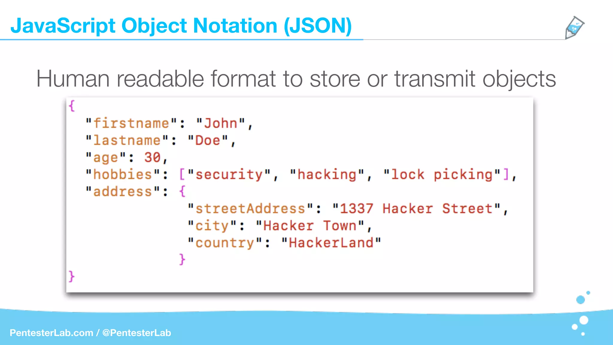 JavaScript Object Notation (JSON)
PentesterLab.com / @PentesterLab
Human readable format to store or transmit objects
 
