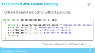 The Compact JWS Format: Encoding
PentesterLab.com / @PentesterLab
Urlsafe base64 encoding without padding:
*https://tools.ietf.org/html/rfc7515#appendix-C
 