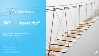 JWT == insecurity?
A journey in the insecurity of 

JSON web tokens…
by Louis Nyﬀenegger
@PentesterLab
louis@pentesterlab.com
 