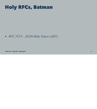 Holy RFCs, Batman
• RFC 7519 - JSON Web Token (JWT)
SCaLE 15x – 5 Mar 2017 – @genehack 8
 