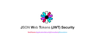 JSON Web Tokens (JWT) Security
SeidYassin.ApplicationSecurityConsultant.Dtssolution
 