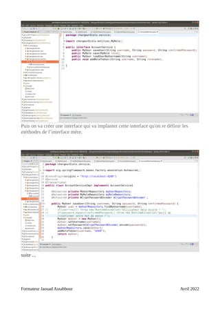 Puis on va créer une interface qui va implanter cette interface qu'on re définir les
méthodes de l’interface mère.
suite ...
Formateur Jaouad Assabbour Avril 2022
 