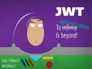 JWT
To infinity 
& beyond!
authentication
Luís Cobucci 
@lcobucci
https://goo.gl/gbd3H5
 