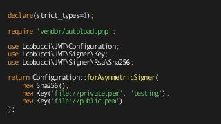 declare(strict_types=1);
/** @var LcobucciJWTConfiguration $config */
$config = require 'config.php';
$signer = $config->g...