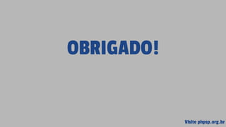 OBRIGADO!
Visite phpsp.org.br
 
