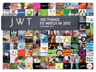 100 THINGS
TO WATCH IN 2013
DECEMBER 2012
 
