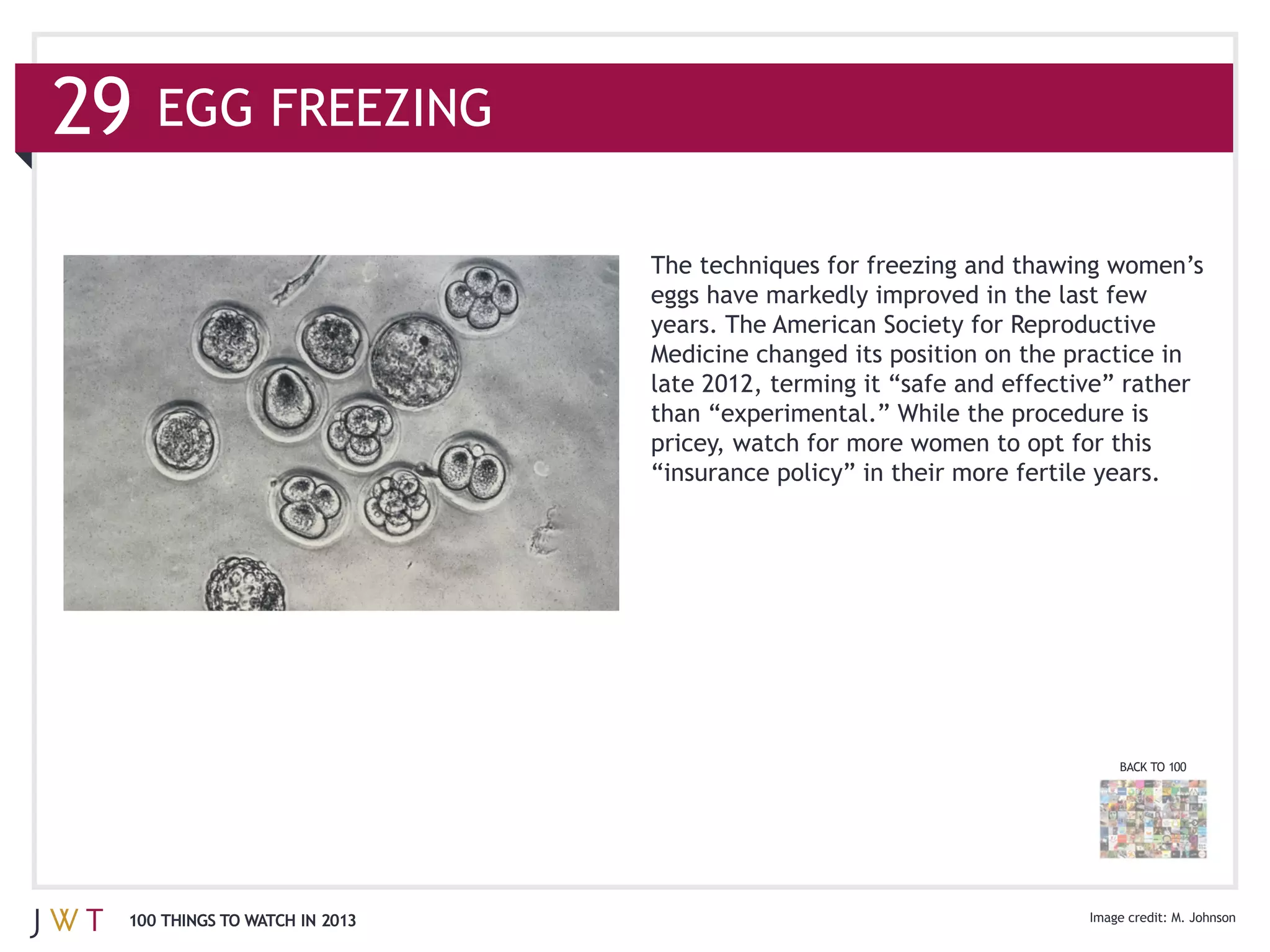 29

                               years. The American Society for Reproductive
                               Medicine changed its position on the practice in




                                                                         BACK TO 100




 100 THINGS TO WATCH IN 2013                                                     M. Johnson
 