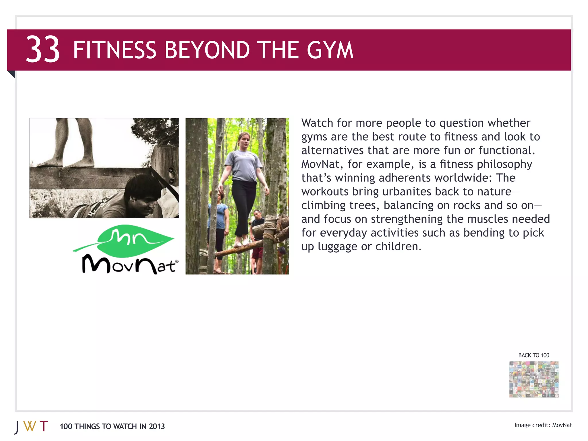 33

                               alternatives that are more fun or functional.




                               and focus on strengthening the muscles needed

                               up luggage or children.




                                                                        BACK TO 100




 100 THINGS TO WATCH IN 2013                                                          MovNat
 