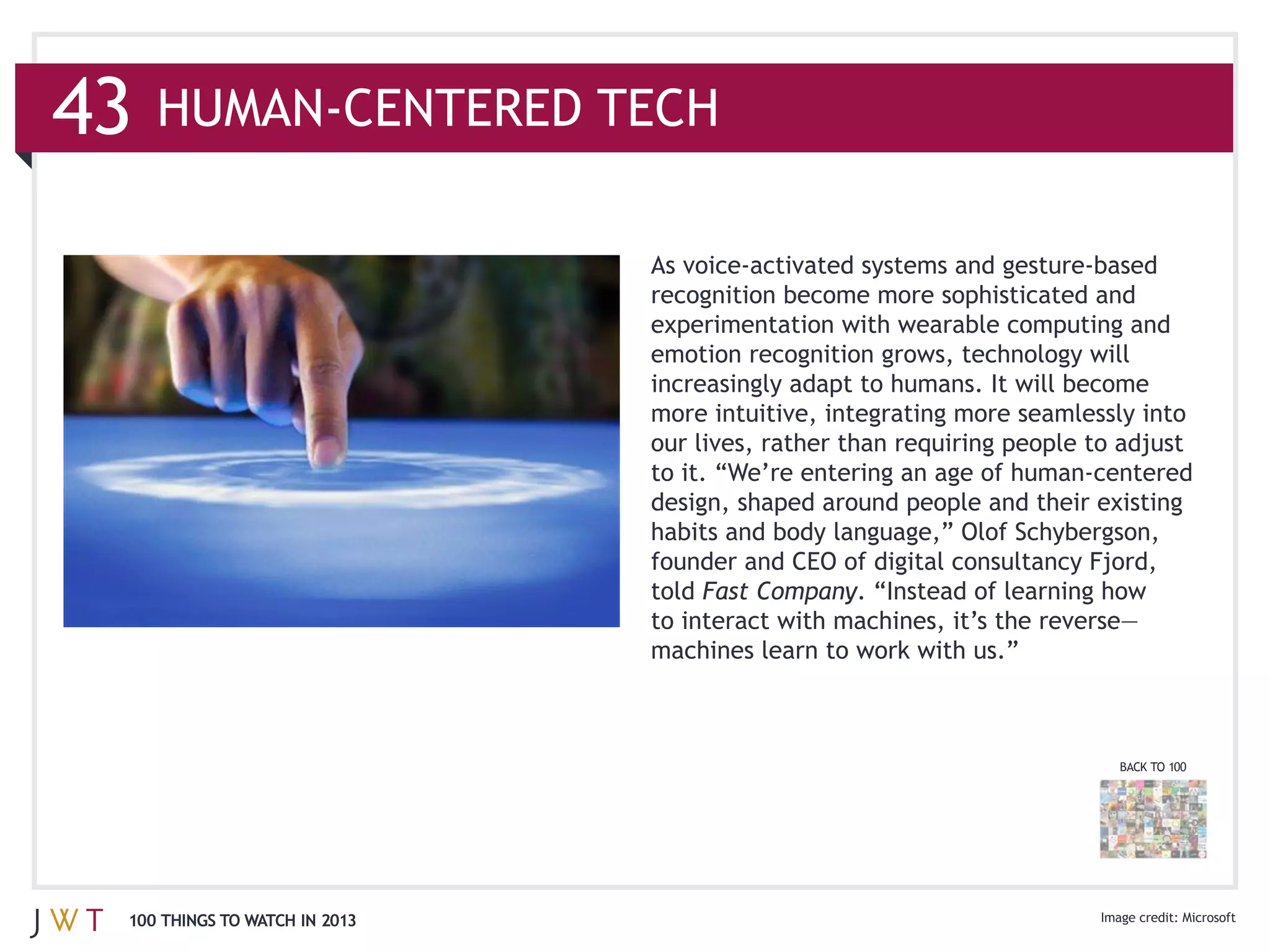 43


                               more intuitive, integrating more seamlessly into


                               design, shaped around people and their existing


                               told Fast Company




                                                                         BACK TO 100




 100 THINGS TO WATCH IN 2013                                                       Microsoft
 