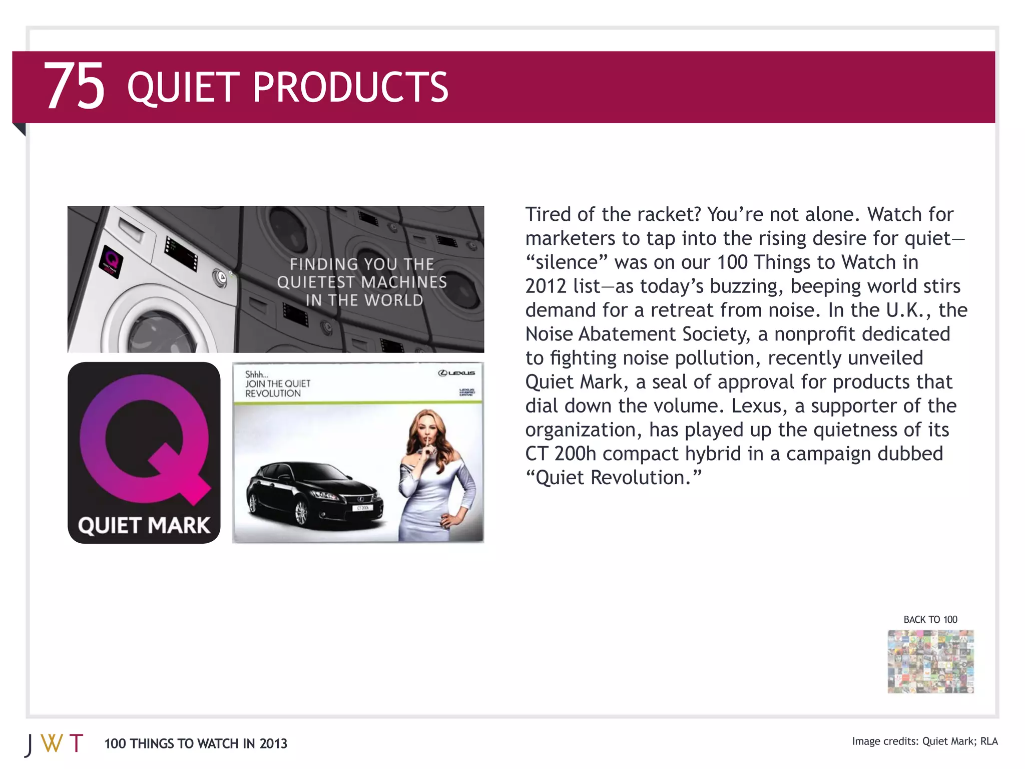 demand for a retreat from noise. In the U.K., the


                              Quiet Mark, a seal of approval for products that




                                                                        BACK TO 100




100 THINGS TO WATCH IN 2013                                                Quiet Mark RLA
 