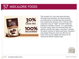 MIDCALORIE FOODS




                              looking for healthier choices, it’s a potentially




                                                                          BACK TO 100




100 THINGS TO WATCH IN 2013                                                  The Hershey Co.
 