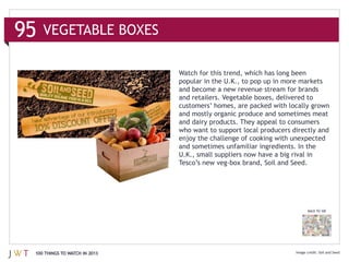 VEGETABLE BOXES


                              popular in the U.K., to pop up in more markets



                              and mostly organic produce and sometimes meat
                              and dairy products. They appeal to consumers


                              and sometimes unfamiliar ingredients. In the




                                                                       BACK TO 100




100 THINGS TO WATCH IN 2013                                                  Soil and Seed
 