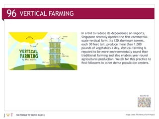 96   VERTICAL FARMING



                               each 30 feet tall, produce more than 1,000



                               agricultural production. Watch for this practice to




                                                                          BACK TO 100




 100 THINGS TO WATCH IN 2013
 