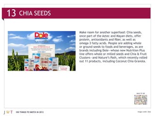 13   CHIA SEEDS




                               out 11 products, including Coconut Chia Granola.




                                                                        BACK TO 100




 100 THINGS TO WATCH IN 2013                                                          Dole
 
