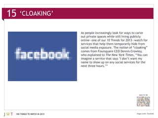 ‘CLOAKING’



                              services that help them temporarily hide from


                                               The New York Times


                              next three hours.’”




                                                                       BACK TO 100




100 THINGS TO WATCH IN 2013
 