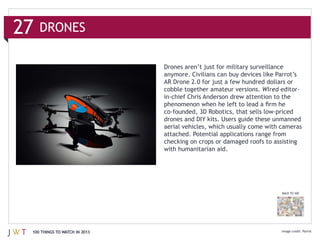 DRONES



                                                                Wired




                              checking on crops or damaged roofs to assisting




                                                                        BACK TO 100




100 THINGS TO WATCH IN 2013
 