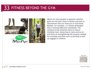 33

                               alternatives that are more fun or functional.




                               and focus on strengthening the muscles needed

                               up luggage or children.




                                                                        BACK TO 100




 100 THINGS TO WATCH IN 2013                                                          MovNat
 