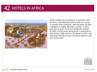 42   HOTELS IN AFRICA



                               to expand their portfolios. Marriott plans to open




                               next three years.




                                                                         BACK TO 100




 100 THINGS TO WATCH IN 2013                                                           Marriott
 