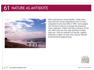 61   NATURE AS ANTIDOTE




                               city. We’ll also see this urge manifest in other


                               entertainment programming.




                                                                           BACK TO 100




 100 THINGS TO WATCH IN 2013
 