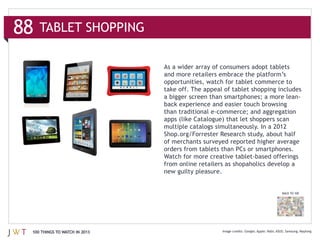 88



                               apps (like Catalogue) that let shoppers scan
                               multiple catalogs simultaneously. In a 2012

                               of merchants surveyed reported higher average


                               from online retailers as shopaholics develop a



                                                                             BACK TO 100




 100 THINGS TO WATCH IN 2013                               Google Apple   ASUS Samsung Maylong
 