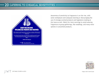 20 CATERING TO CHEMICAL SENSITIVITIES

options in unscented products.

BACK TO 100

100 THINGS TO WATCH IN 2014

 