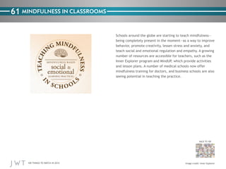 61 MINDFULNESS IN CLASSROOMS

seeing potential in teaching the practice.

BACK TO 100

100 THINGS TO WATCH IN 2014

 