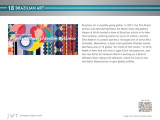 18 BRAZILIAN ART
Brazilian art is steadily going global. In 2013, the first Brazil
ArtFair was held during Miami Art Week;...