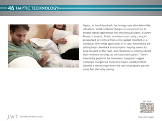 46 HAPTIC TECHNOLOGY
Haptic, or touch feedback, technology uses stimulation like
vibrations, small electrical charges or p...