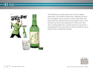 83 SOJU
This distilled spirit usually made from rice has a slightly
sweet taste, a low alcohol content and a relatively lo...