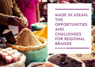 MADE IN ASEAN:
THE
OPPORTUNITIES
AND
CHALLENGES
FOR REGIONAL
BRANDS

 