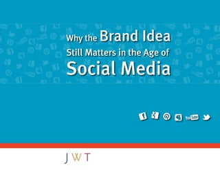 Why the   Brand Idea
Still Matters in the Age of

Social Media
 