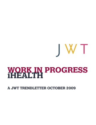 WORK IN PROGRESS 
iHEALTH 
A JWT TRENDLETTER OCTOBER 2009 
 