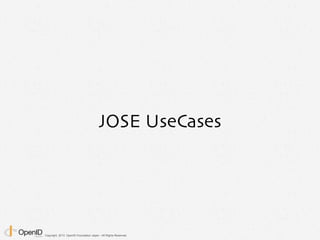 Copyright 2013 OpenID Foundation Japan - All Rights Reserved.
JOSE UseCases
 