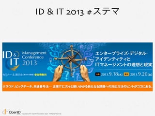 Copyright 2013 OpenID Foundation Japan - All Rights Reserved.
ID & IT 2013 #ステマ
 