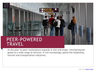 Image credit: Vladimir Yaitskiy
PEER-POWERED
TRAVEL
As the peer-to-peer marketplace expands in size and scope—moving beyond
goods to a wide range of services—it will increasingly upend the hospitality,
tourism and transportation industries.
 