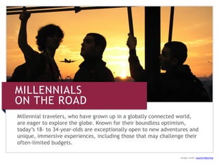 MILLENNIALS
ON THE ROAD
Image credit: Lauren Manning
Millennial travelers, who have grown up in a globally connected world...