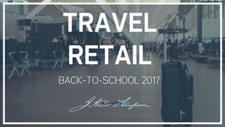 TRAVEL
RETAIL
BACK-TO-SCHOOL 2017
 