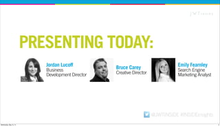 PRESENTING TODAY:
Bruce Carey
Creative Director
Jordan Lucoff
Business
Development Director
Emily Fearnley
Search Engine
M...