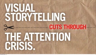 CUTS THROUGH
VISUAL
STORYTELLING
THE ATTENTION
CRISIS. 7Wednesday, May 14, 14
 