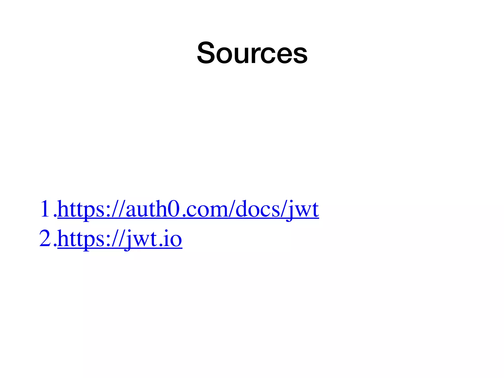 Sources
1.https://auth0.com/docs/jwt
2.https://jwt.io
 