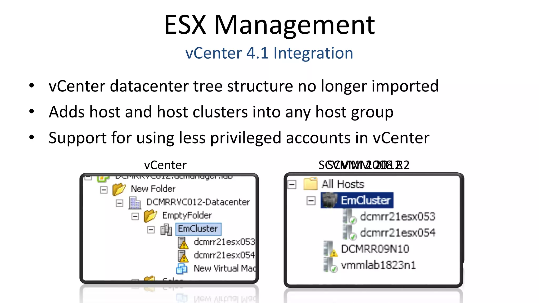 ESX Management
vCenter 4.1 Integration
• vCenter datacenter tree structure no longer imported
• Adds host and host clusters into any host group
• Support for using less privileged accounts in vCenter
vCenter SCVMM 2008 R2SCVMM 2012
 