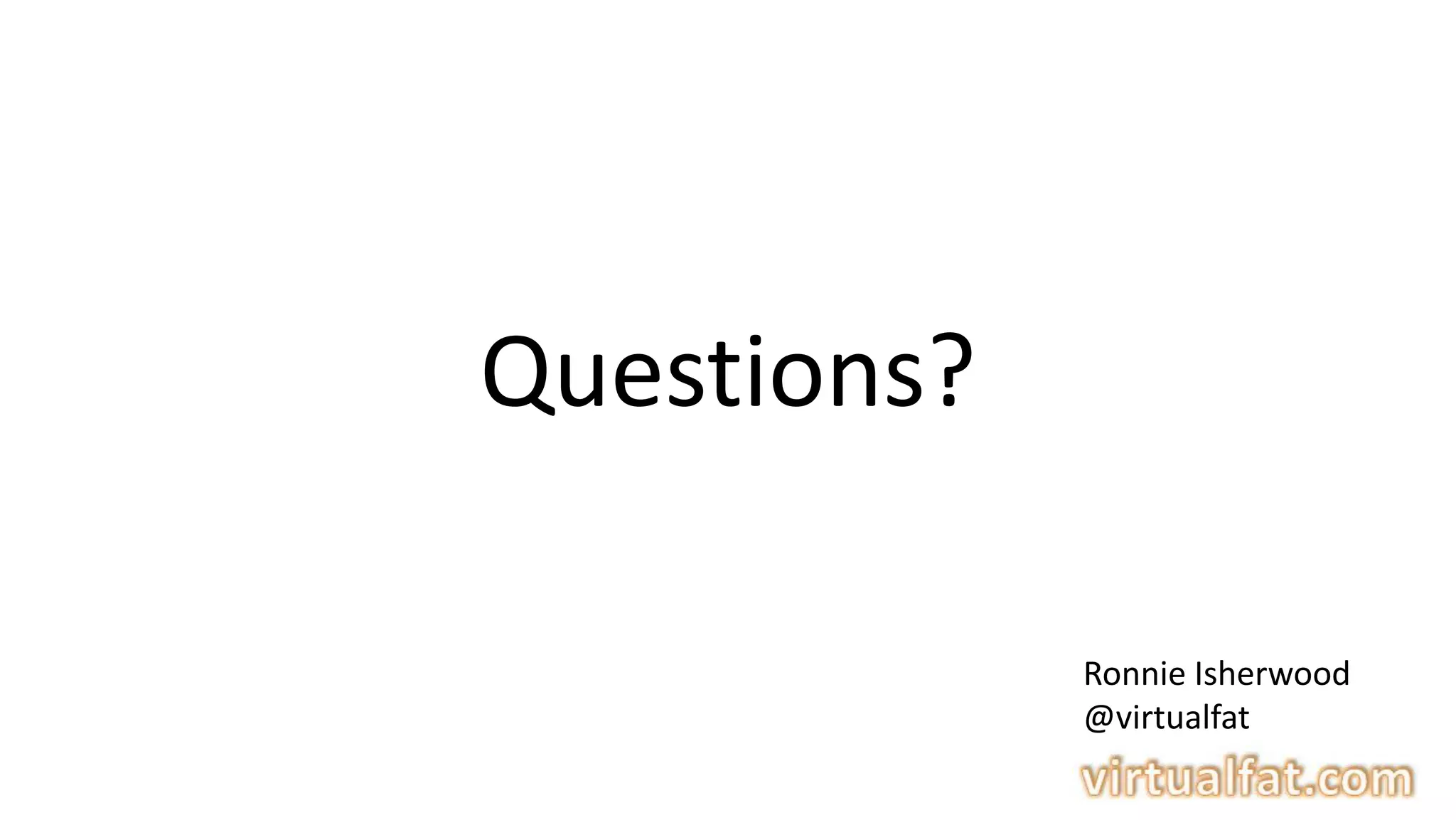 Questions?
Ronnie Isherwood
@virtualfat
 