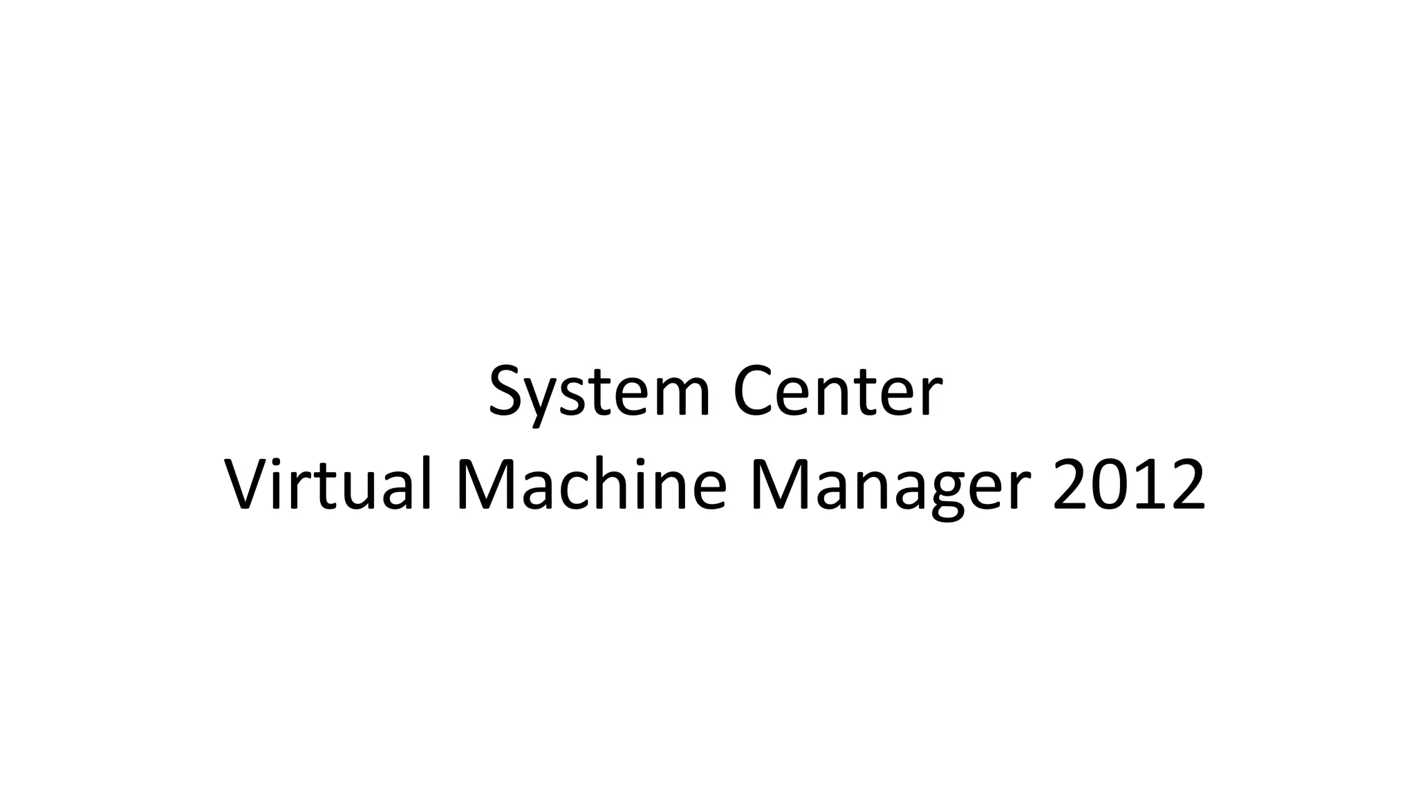 System Center
Virtual Machine Manager 2012
 