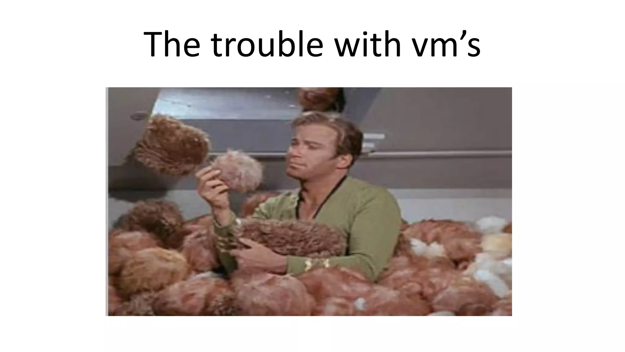 The trouble with vm’s
 